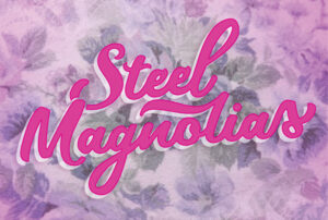 No Winter Doldrums Here! Humor, Fun and Steel Magnolias Abound at ECTC